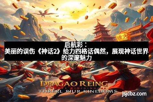 启航彩：美丽的误伤《神话2》给力四格话偶然，展现神话世界的深邃魅力